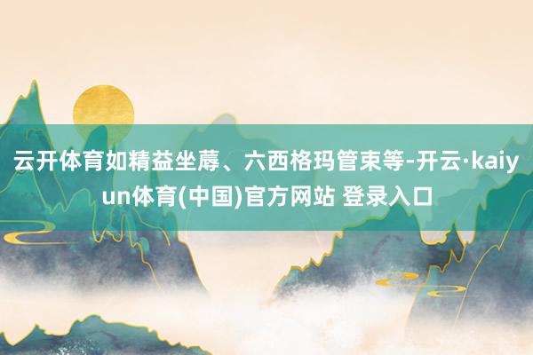 云开体育如精益坐蓐、六西格玛管束等-开云·kaiyun体育(中国)官方网站 登录入口